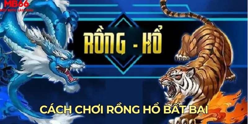 Cách chơi rồng hổ bất bại